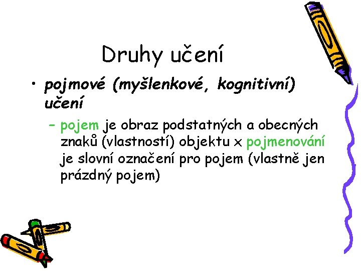 Druhy učení • pojmové (myšlenkové, kognitivní) učení – pojem je obraz podstatných a obecných