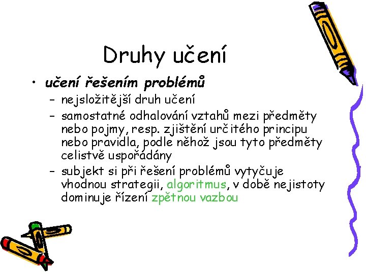 Druhy učení • učení řešením problémů – nejsložitější druh učení – samostatné odhalování vztahů