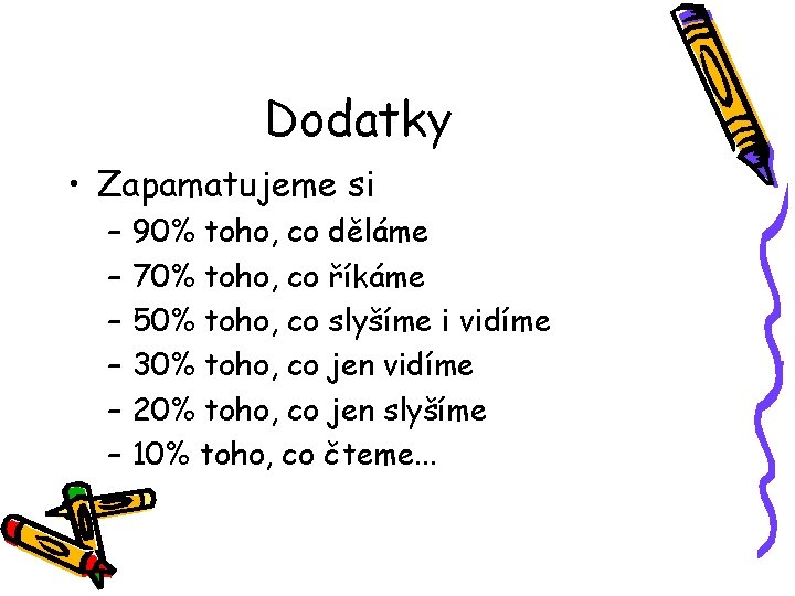 Dodatky • Zapamatujeme si – – – 90% toho, co děláme 70% toho, co