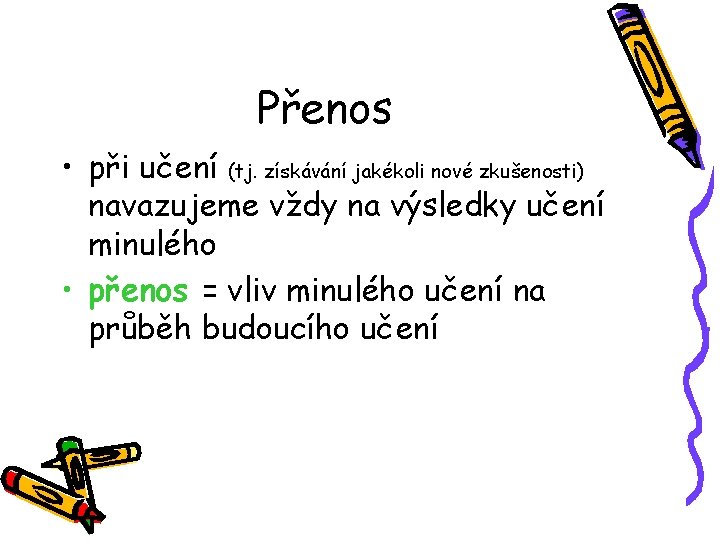 Přenos • při učení (tj. získávání jakékoli nové zkušenosti) navazujeme vždy na výsledky učení