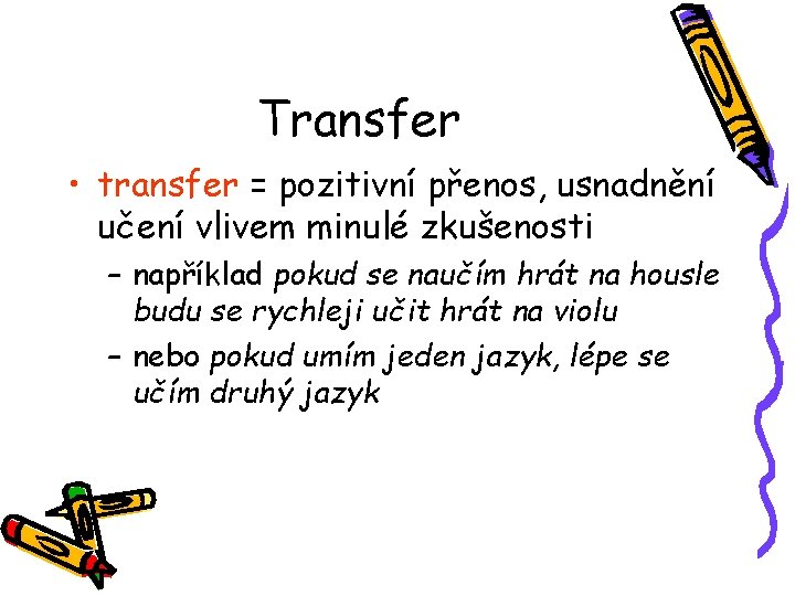 Transfer • transfer = pozitivní přenos, usnadnění učení vlivem minulé zkušenosti – například pokud