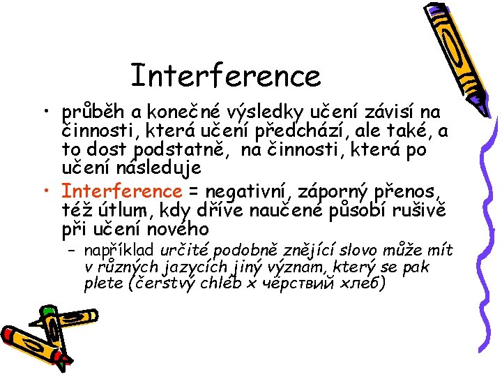 Interference • průběh a konečné výsledky učení závisí na činnosti, která učení předchází, ale