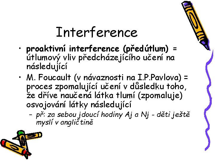 Interference • proaktivní interference (předútlum) = útlumový vliv předcházejícího učení na následující • M.