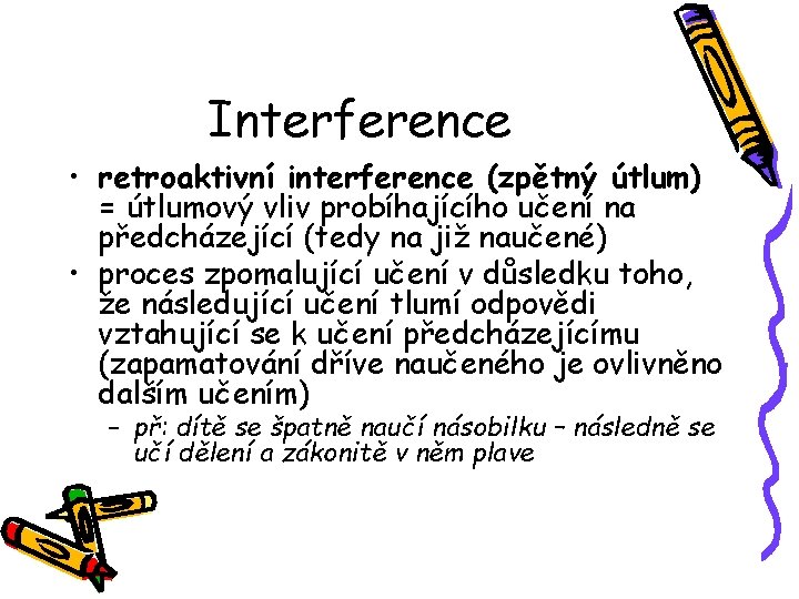 Interference • retroaktivní interference (zpětný útlum) = útlumový vliv probíhajícího učení na předcházející (tedy