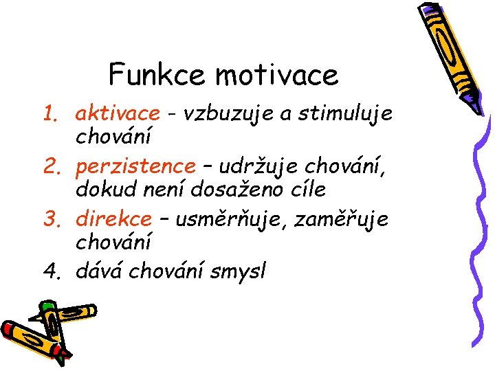 Funkce motivace 1. aktivace - vzbuzuje a stimuluje chování 2. perzistence – udržuje chování,