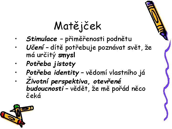 Matějček • • • Stimulace – přiměřenosti podnětu Učení – dítě potřebuje poznávat svět,