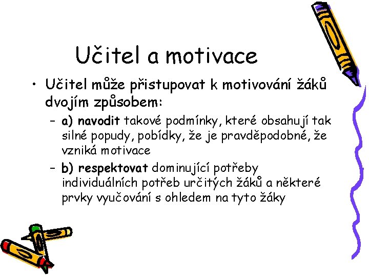Učitel a motivace • Učitel může přistupovat k motivování žáků dvojím způsobem: – a)