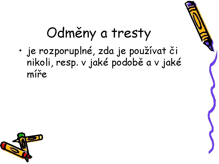 Odměny a tresty • je rozporuplné, zda je používat či nikoli, resp. v jaké