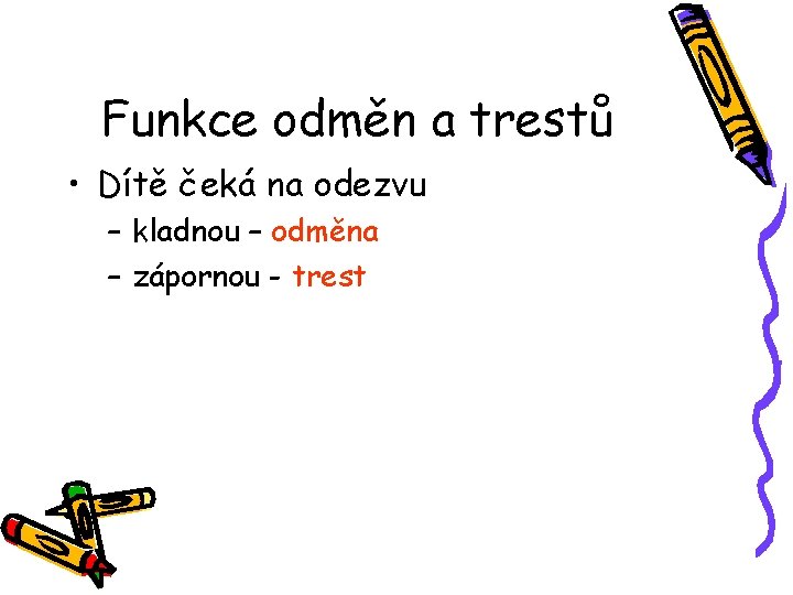 Funkce odměn a trestů • Dítě čeká na odezvu – kladnou – odměna –