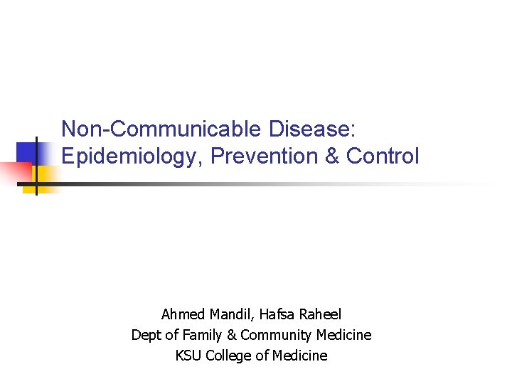  Non-Communicable Disease: Epidemiology, Prevention & Control Ahmed Mandil, Hafsa Raheel Dept of Family