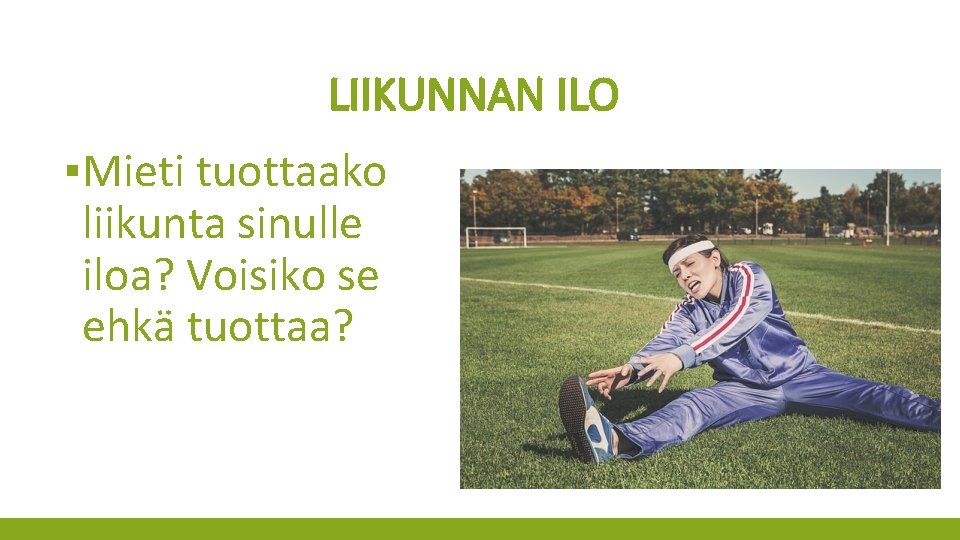 LIIKUNNAN ILO ▪Mieti tuottaako liikunta sinulle iloa? Voisiko se ehkä tuottaa? 