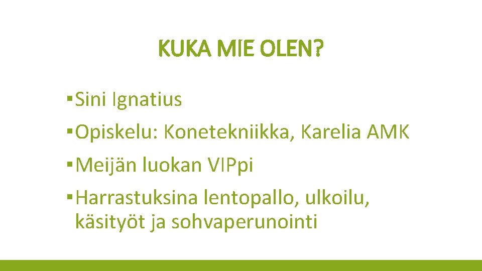 KUKA MIE OLEN? ▪ Sini Ignatius ▪ Opiskelu: Konetekniikka, Karelia AMK ▪ Meijän luokan