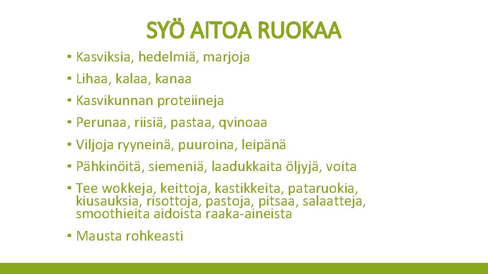 SYÖ AITOA RUOKAA ▪ Kasviksia, hedelmiä, marjoja ▪ Lihaa, kalaa, kanaa ▪ Kasvikunnan proteiineja