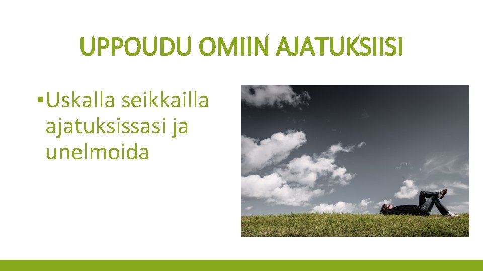 UPPOUDU OMIIN AJATUKSIISI ▪Uskalla seikkailla ajatuksissasi ja unelmoida 