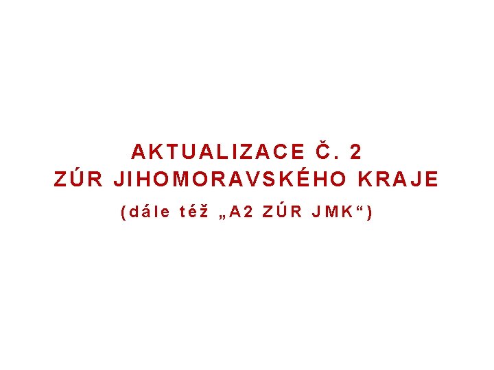 AKTUALIZACE Č. 2 ZÚR JIHOMORAVSKÉHO KRAJE (dále též „A 2 ZÚR JMK“) 