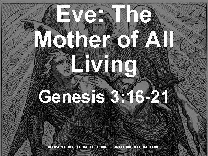 Eve: The Mother of All Living Genesis 3: 16 -21 ROBISON STREET CHURCH OF Eve: The Mother of All Living Genesis 3: 16 -21 ROBISON STREET CHURCH OF