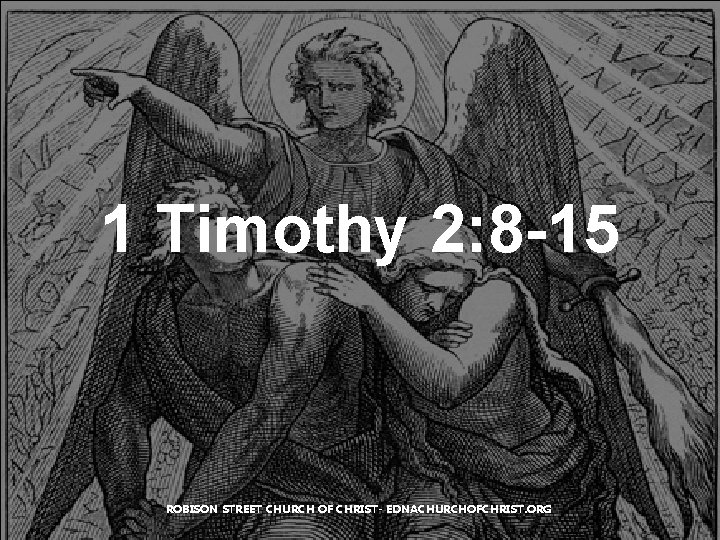 1 Timothy 2: 8 -15 ROBISON STREET CHURCH OF CHRIST- EDNACHURCHOFCHRIST. ORG 1 Timothy 2: 8 -15 ROBISON STREET CHURCH OF CHRIST- EDNACHURCHOFCHRIST. ORG