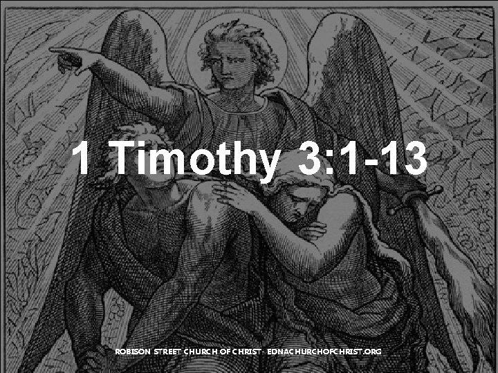 1 Timothy 3: 1 -13 ROBISON STREET CHURCH OF CHRIST- EDNACHURCHOFCHRIST. ORG 1 Timothy 3: 1 -13 ROBISON STREET CHURCH OF CHRIST- EDNACHURCHOFCHRIST. ORG