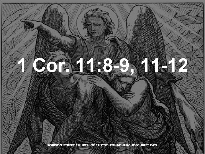 1 Cor. 11: 8 -9, 11 -12 ROBISON STREET CHURCH OF CHRIST- EDNACHURCHOFCHRIST. ORG 1 Cor. 11: 8 -9, 11 -12 ROBISON STREET CHURCH OF CHRIST- EDNACHURCHOFCHRIST. ORG