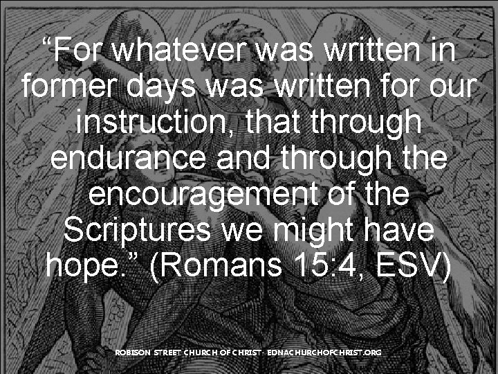 “For whatever was written in former days was written for our instruction, that through “For whatever was written in former days was written for our instruction, that through