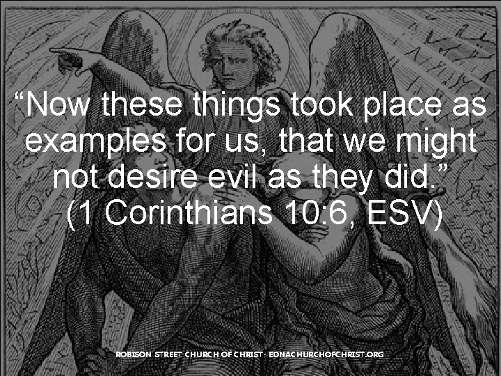 “Now these things took place as examples for us, that we might not desire “Now these things took place as examples for us, that we might not desire