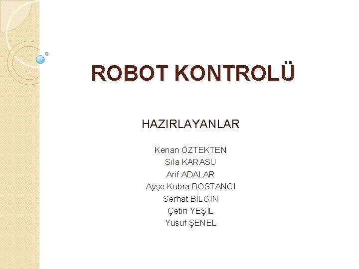 ROBOT KONTROLÜ HAZIRLAYANLAR Kenan ÖZTEKTEN Sıla KARASU Arif ADALAR Ayşe Kübra BOSTANCI Serhat BİLGİN