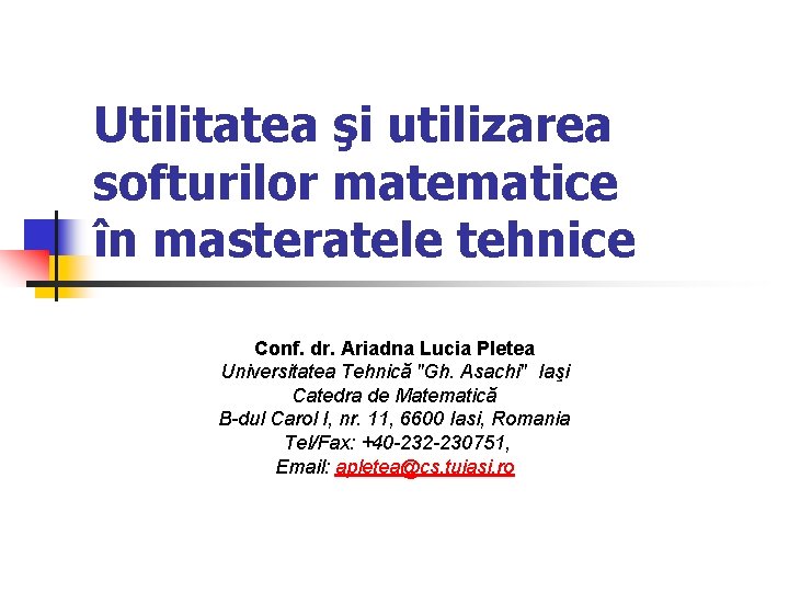 Utilitatea şi utilizarea softurilor matematice în masteratele tehnice Conf. dr. Ariadna Lucia Pletea Universitatea Utilitatea şi utilizarea softurilor matematice în masteratele tehnice Conf. dr. Ariadna Lucia Pletea Universitatea