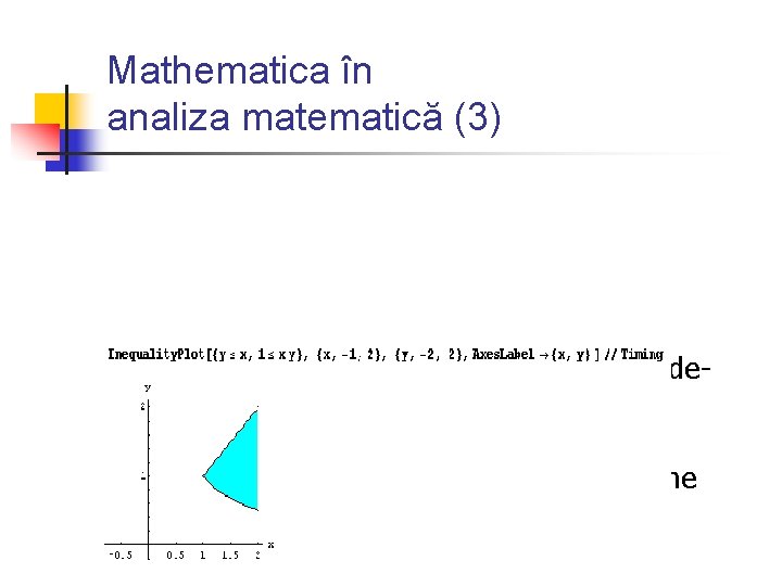 Mathematica în analiza matematică (3) calculul integralelor duble necesită deschiderea pachetului de programe, <<Graphics`Inequality. Mathematica în analiza matematică (3) calculul integralelor duble necesită deschiderea pachetului de programe, <<Graphics`Inequality.