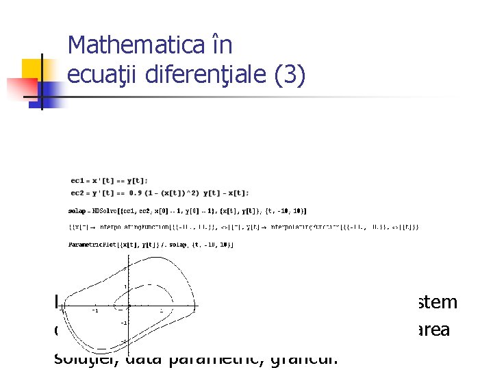 Mathematica în ecuaţii diferenţiale (3) Ecuaţia Van der Pol-transformată într-un sistem de ec. dif. Mathematica în ecuaţii diferenţiale (3) Ecuaţia Van der Pol-transformată într-un sistem de ec. dif.