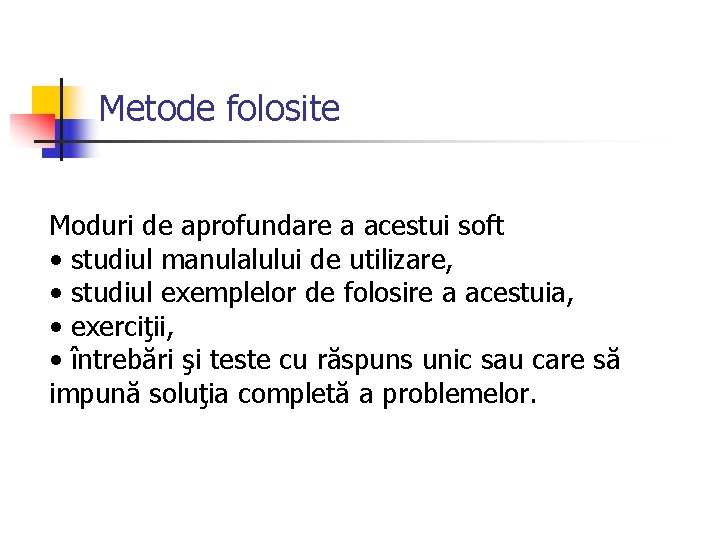Metode folosite Moduri de aprofundare a acestui soft • studiul manulalului de utilizare, • Metode folosite Moduri de aprofundare a acestui soft • studiul manulalului de utilizare, •