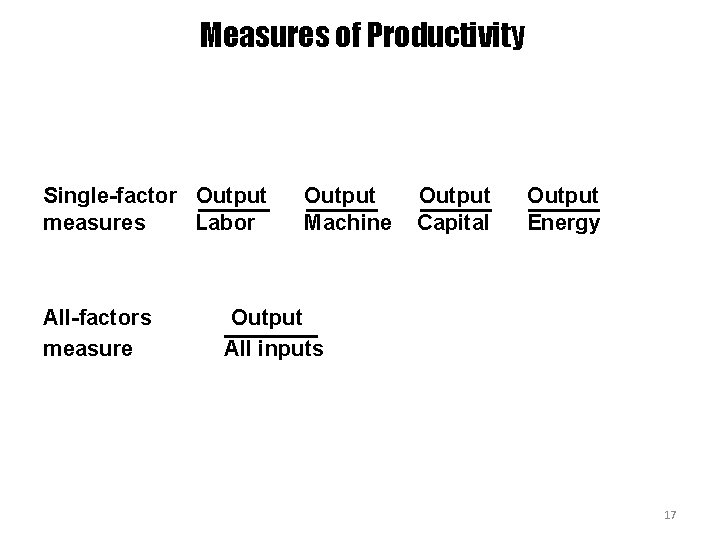 Measures of Productivity Single-factor Output measures Labor All-factors measure Output Machine Output Capital Output