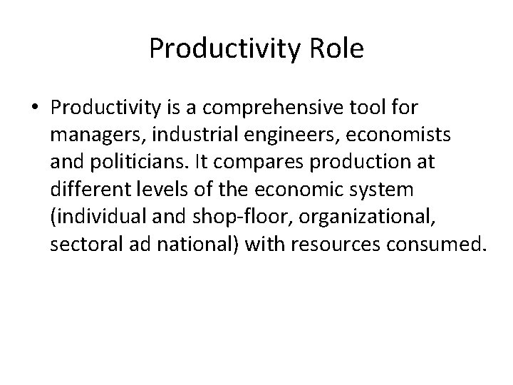 Productivity Role • Productivity is a comprehensive tool for managers, industrial engineers, economists and