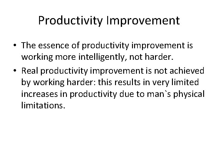 Productivity Improvement • The essence of productivity improvement is working more intelligently, not harder.