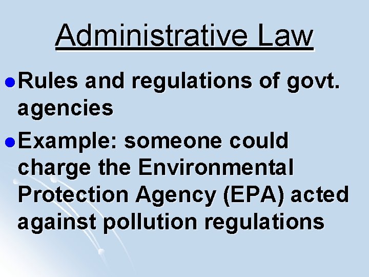 Administrative Law l Rules and regulations of govt. agencies l Example: someone could charge