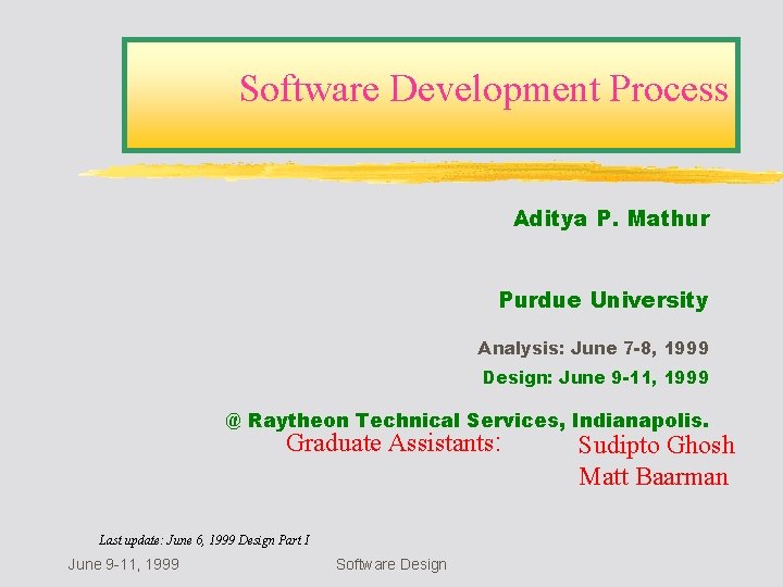 Software Development Process Aditya P. Mathur Purdue University Analysis: June 7 -8, 1999 Design: