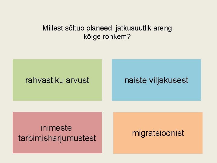 Millest sõltub planeedi jätkusuutlik areng kõige rohkem? rahvastiku arvust naiste viljakusest inimeste tarbimisharjumustest migratsioonist