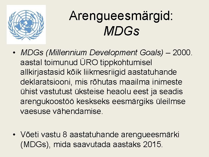 Arengueesmärgid: MDGs • MDGs (Millennium Development Goals) – 2000. aastal toimunud ÜRO tippkohtumisel allkirjastasid