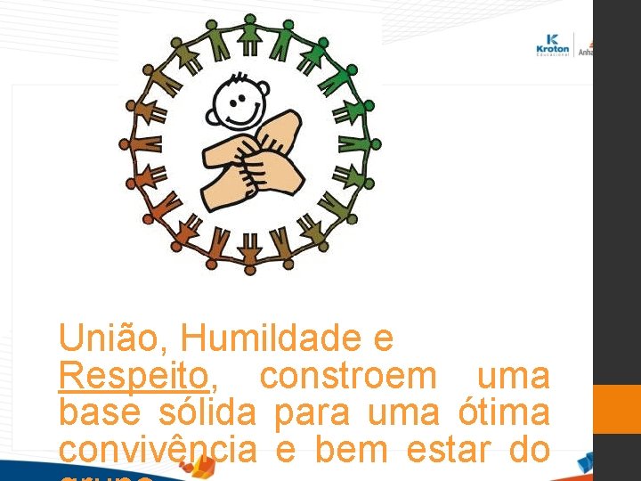 União, Humildade e Respeito, constroem uma base sólida para uma ótima convivência e bem