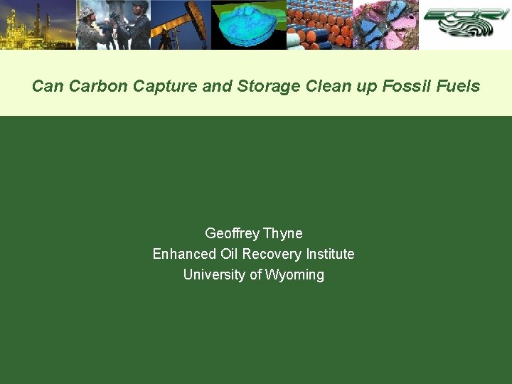 Can Carbon Capture and Storage Clean up Fossil Fuels Geoffrey Thyne Enhanced Oil Recovery