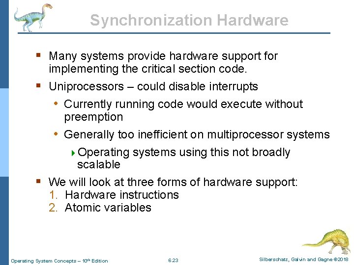 Synchronization Hardware § Many systems provide hardware support for implementing the critical section code.