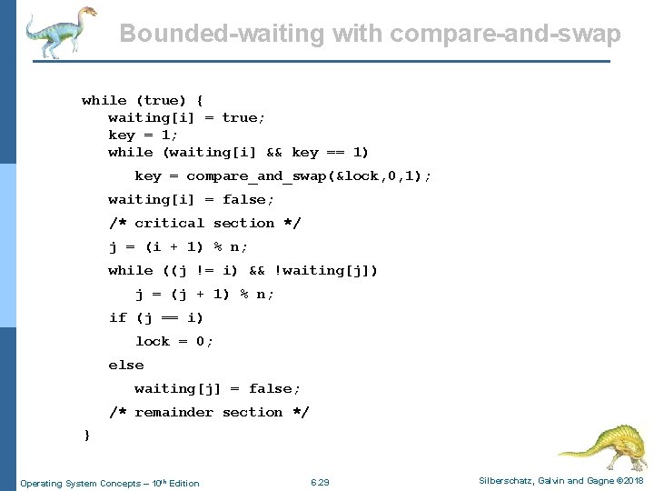 Bounded-waiting with compare-and-swap while (true) { waiting[i] = true; key = 1; while (waiting[i]