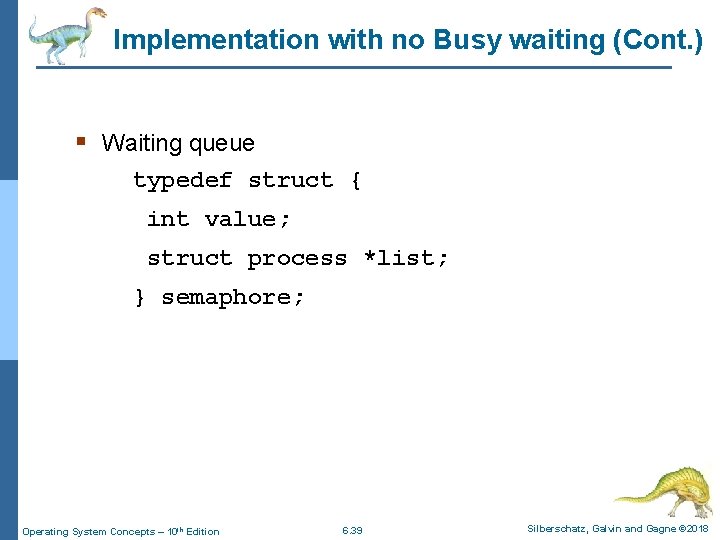 Implementation with no Busy waiting (Cont. ) § Waiting queue typedef struct { int