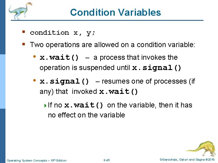 Condition Variables § condition x, y; § Two operations are allowed on a condition