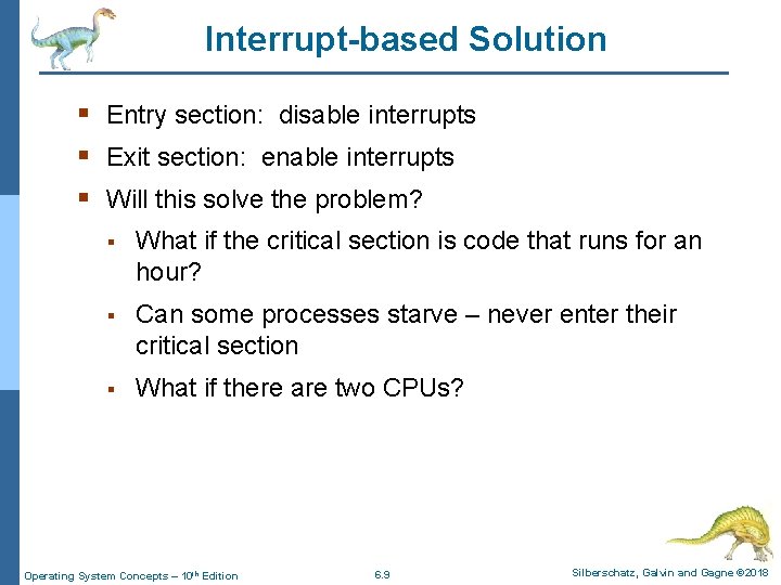 Interrupt-based Solution § Entry section: disable interrupts § Exit section: enable interrupts § Will