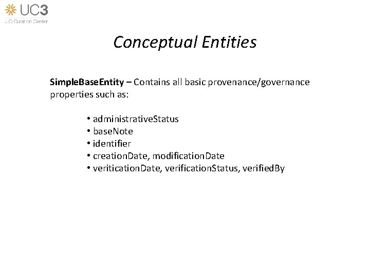 Conceptual Entities Simple. Base. Entity – Contains all basic provenance/governance properties such as: •