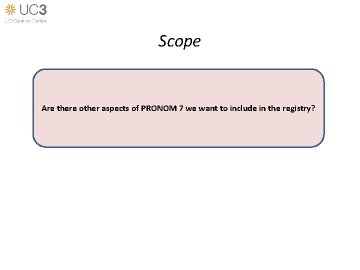 Scope Are there other aspects of PRONOM 7 we want to include in the