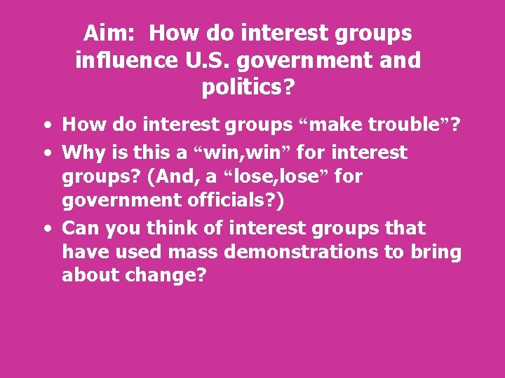 Aim: How do interest groups influence U. S. government and politics? • How do Aim: How do interest groups influence U. S. government and politics? • How do