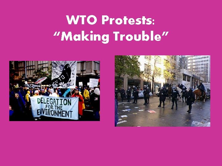 WTO Protests: “Making Trouble” WTO Protests: “Making Trouble”