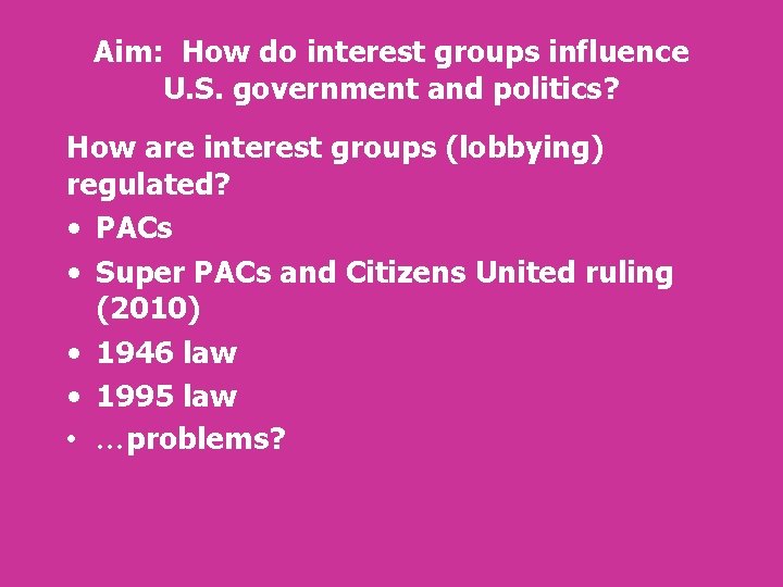 Aim: How do interest groups influence U. S. government and politics? How are interest Aim: How do interest groups influence U. S. government and politics? How are interest