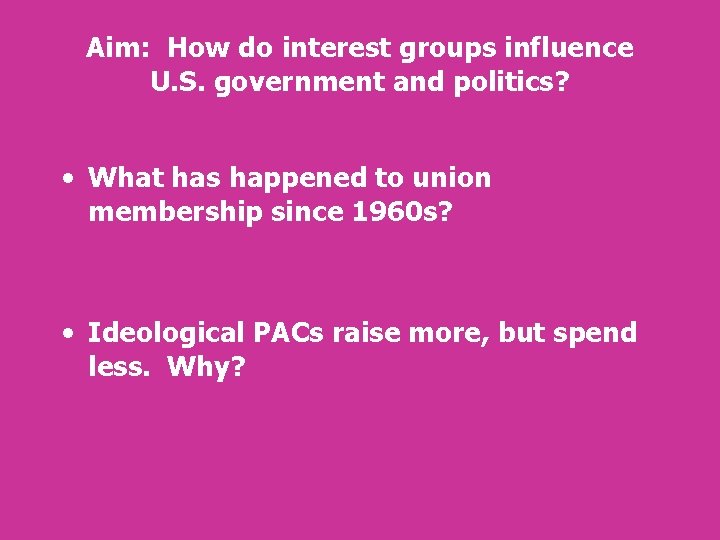 Aim: How do interest groups influence U. S. government and politics? • What has Aim: How do interest groups influence U. S. government and politics? • What has